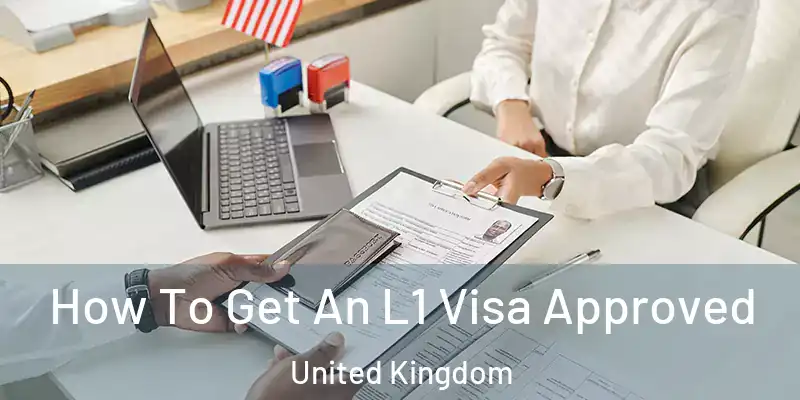  How To Get An L1 Visa Approved United Kingdom