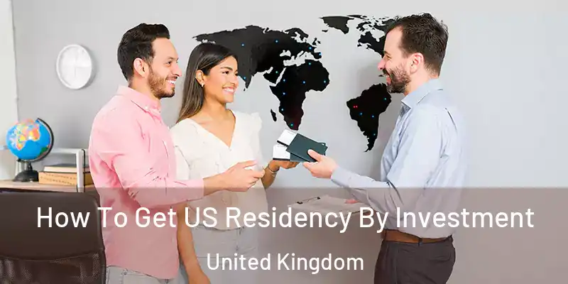  How To Get US Residency By Investment United Kingdom