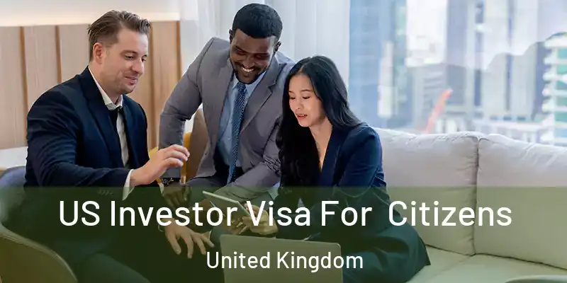  US Investor Visa For Citizens United Kingdom