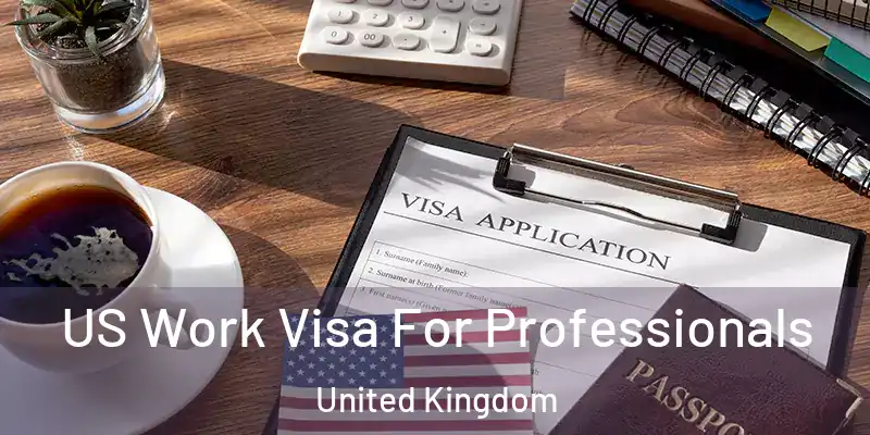  US Work Visa For Professionals United Kingdom